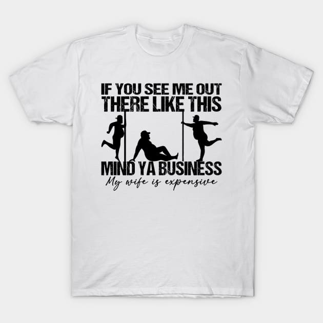 If You See Me Out There Like This Mind Ya Business My Wife Is Expensive T-Shirt by Jenna Lyannion